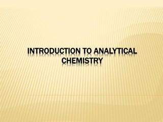 INTRODUCTION TO ANALYTICAL
CHEMISTRY
 