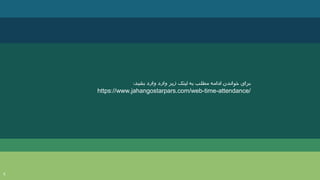 5
‫بشید‬ ‫وارد‬ ‫وارد‬ ‫زیر‬ ‫لینک‬ ‫به‬ ‫مطلب‬ ‫ادامه‬ ‫خواندن‬ ‫برای‬
:
https://www.jahangostarpars.com/web-time-attendance/
 