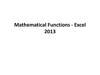 Mathematical Functions - Excel
2013
 