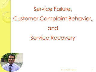 Service Failure,
Customer Complaint Behavior,
and
Service Recovery
Dr. Amitabh Mishra 1
 