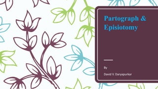 Partograph &
Episiotomy
By
David V. Daryapurkar
 