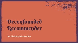 Deconfounded
Recommender
Via Modeling Selection Bias
 