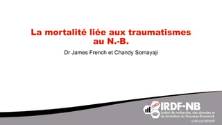 La mortalité liée aux traumatismes
au N.-B.
Dr James French et Chandy Somayaji
 