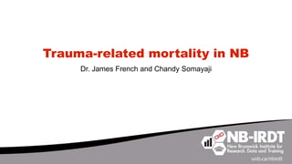 Trauma-related mortality in NB
Dr. James French and Chandy Somayaji
 