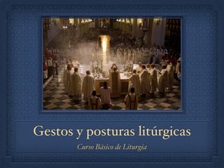 Gestos y posturas litúrgicas
Curso Básico de Liturgia
 