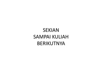 SEKIAN
SAMPAI KULIAH
BERIKUTNYA
 