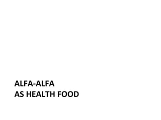 ALFA-ALFA
AS HEALTH FOOD
 