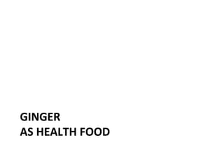GINGER
AS HEALTH FOOD
 