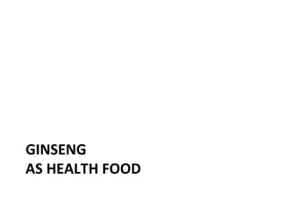 GINSENG
AS HEALTH FOOD
 