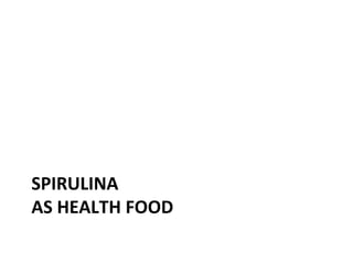 SPIRULINA
AS HEALTH FOOD
 