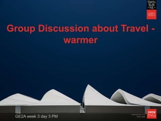 CRICOS 00111D
TOID 3069
Group Discussion about Travel -
warmer
GE2A week 3 day 3 PM
 