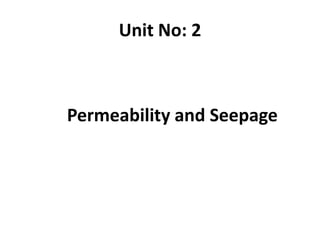 Unit No: 2
Permeability and Seepage
 