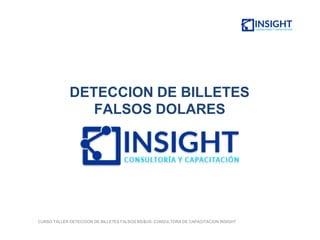DETECCION DE BILLETES
FALSOS DOLARES
CURSO TALLER DETECCION DE BILLETES FALSOS BS/$US- CONSULTORA DE CAPACITACION INSIGHT
 