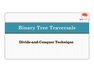 Binary Tree Traversals
Divide-and-Conquer Technique
 