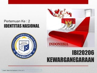 IBI20206
KEWARGANEGARAAN
Pertemuan Ke : 2
IDENTITAS NASIONAL
Create : Retno Dwi Handayani, S.Kom.,M.T.I
 