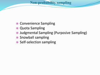  Convenience Sampling
 Quota Sampling
 Judgmental Sampling (Purposive Sampling)
 Snowball sampling
 Self-selection sampling
Non-probability sampling
 