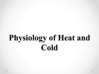 Physiology of Heat and
Cold
 