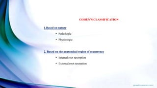 COHEN’S CLASSIFICATION
1.Based on nature
• Pathologic
• Physiologic
2. Based on the anatomical region of occurrence
• Internal root resorption
• External root resorption
 