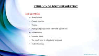 ETIOLOGY OF TOOTH RESORPTION
LOCAL CAUSES
– Sharp injuries
– Chronic injuries
– Trauma
– Damage of periodontium after teeth replantation
– Malocclusion
– Improper habits
– Too much force in orthodontic treatment
– Teeth whitening
 