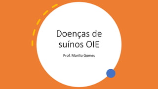 Doenças de
suínos OIE
Prof. Marília Gomes
 