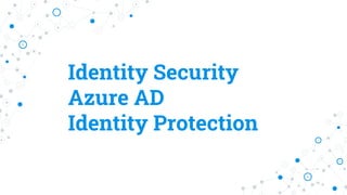 Identity Security
Azure AD
Identity Protection
 