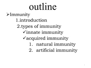 outline
2
Immunity
1.introduction
2.types of immunity
innate immunity
acquired immunity
1. natural immunity
2. artificial immunity
 