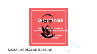 QueiPiWall
Familia Profesional de
Informática y Comunicaciones
IES Leopoldo Queipo
Curso 2020/21
KAMAL ABDELLAH BUZZIAN 1
 