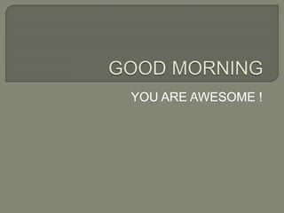 YOU ARE AWESOME !
 