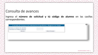 Consulta de avances
Ingresa el número de solicitud y tú código de alumno en las casillas
correspondientes.
 