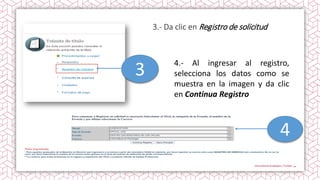 3.- Da clic en Registro de solicitud
4.- Al ingresar al registro,
selecciona los datos como se
muestra en la imagen y da clic
en Continua Registro
3
4
 