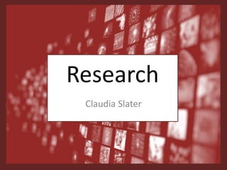 Research
Claudia Slater
 
