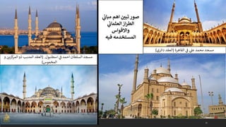 55
‫اسطنبول‬ ‫ي‬
‫ف‬ ‫احمد‬ ‫السلطان‬ ‫مسجد‬
( .
‫و‬ ‫كزين‬
‫المر‬ ‫ذو‬ ‫المدبب‬ ‫العقد‬
‫المخموس‬
)
‫ي‬
‫ف‬ ‫ي‬
‫عىل‬ ‫محمد‬ ‫مسجد‬
‫القاهرة‬
(
‫دائري‬ ‫العقد‬
)
‫ي‬
‫ن‬
‫مباث‬ ‫اهم‬ ‫ن‬
‫تبي‬ ‫صور‬
‫ي‬
‫ن‬
‫العثماث‬‫از‬‫ر‬‫الط‬
‫واالقواس‬
‫فيه‬ ‫المستخدمه‬
 