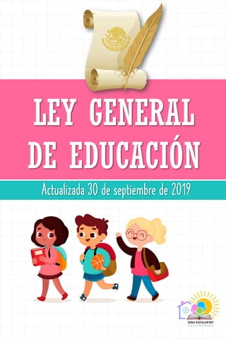 Actualizada 30 de septiembre de 2019
LEY GENERAL
DE EDUCACIÓN
 