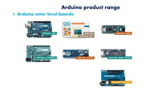 Arduino product range
1. Arduino enter level boards:
 