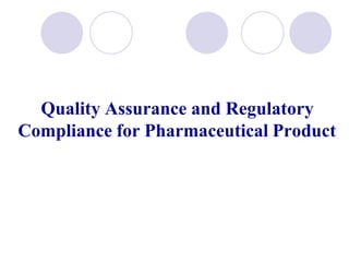 Quality Assurance and Regulatory
Compliance for Pharmaceutical Product
 