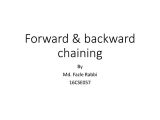 Forward & backward
chaining
By
Md. Fazle Rabbi
16CSE057
 