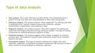 Type of data analysis
 Text analysis. This is also referred to as Data Mining. This method discovers a
pattern in large f...