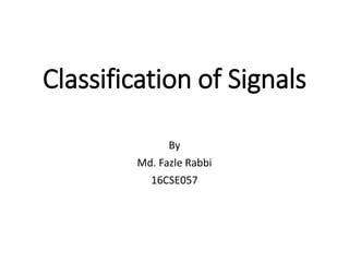 Classification of Signals
By
Md. Fazle Rabbi
16CSE057
 
