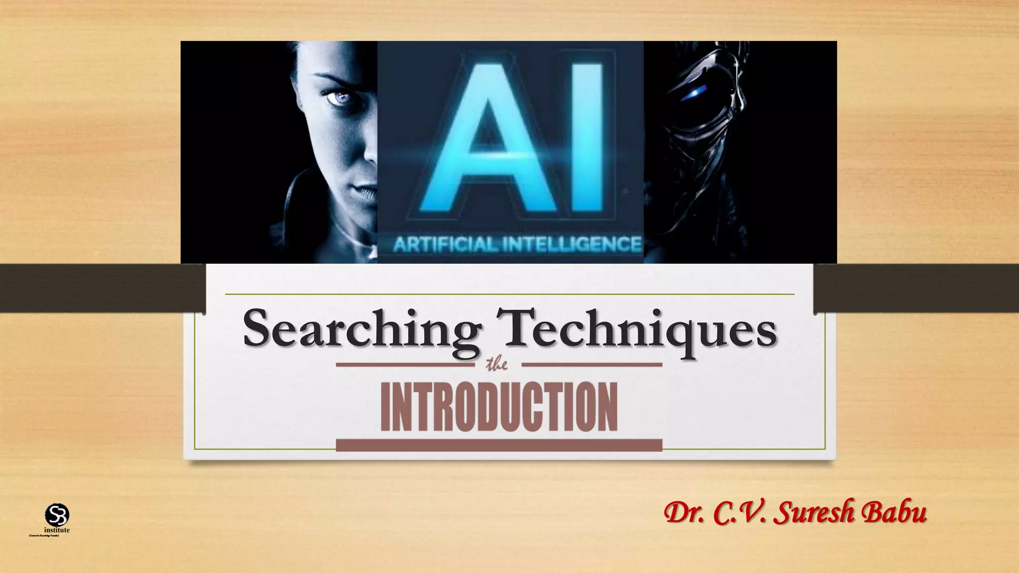 Searching Techniques
Dr. C.V. Suresh Babu
(CentreforKnowledgeTransfer)
institute
 