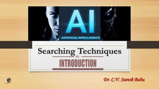 Searching Techniques
Dr. C.V. Suresh Babu
(CentreforKnowledgeTransfer)
institute
 