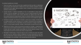 As predições de gestão para a Inovação:
1. Cultura de Inovação: Uma nova forma de estar na gestão assumindo que todos os colaboradores
de uma empresa são fundamentais na adoção de uma cultura motivada e orientada à inovação,
produzindo de forma regular ideias que possam manter a empresa numa dinâmica de evolução
ajustada ao contexto onde atua;
2. Inovação Disruptiva: A absoluta necessidade de mirar em oportunidades de longo prazo tem
motivado a busca por abordagens mais disruptivas, em que as soluções pensadas são alinhadas
com a motivação dos clientes e visam construir alternativas aos negócios atuais. Não sendo a
única vertente possível da inovação (existem também as vertentes inovação incremental pontual e
inovação incremental permanente) é a que pode aportar mais valor e mais resultado aos negócios;
3. Framework de Inovação: Um processo de inovação é a base para se conseguir concretizar ideias
em soluções (produtos, serviços, processos, etc.) e considera o alinhamento entre a estratégia e a
inovação, os cenários futuros e as capacidades e recursos da empresa em conseguir implementar e
manter um processo regular de geração, avaliação, implementação e acompanhamento de ideias;
4. Mapeamento de Cenários: Através de ferramentas de prospectiva e foresight, o mapeamento dos
cenários futuros assume elevada importância no apoio à tomada de decisão presente, uma vez que
é através dele que se podem antecipar oportunidades e/ou eliminar potencias ameaças: É uma
atuação regular que permite à empresa estar sempre um passo à frente;
5. Mentalidade TrendsInnovation: Provado ano após ano que as iniciativas de sucesso são aquelas
que olham para fora, identificam cenários e tendências e com esse conhecimento se viram para
dentro para desenvolver iniciativas alinhadas com o que os mercados estão solicitando. Mais que
uma metodologia é uma mentalidade: inovar suportado pela lente das tendências.
29
 
