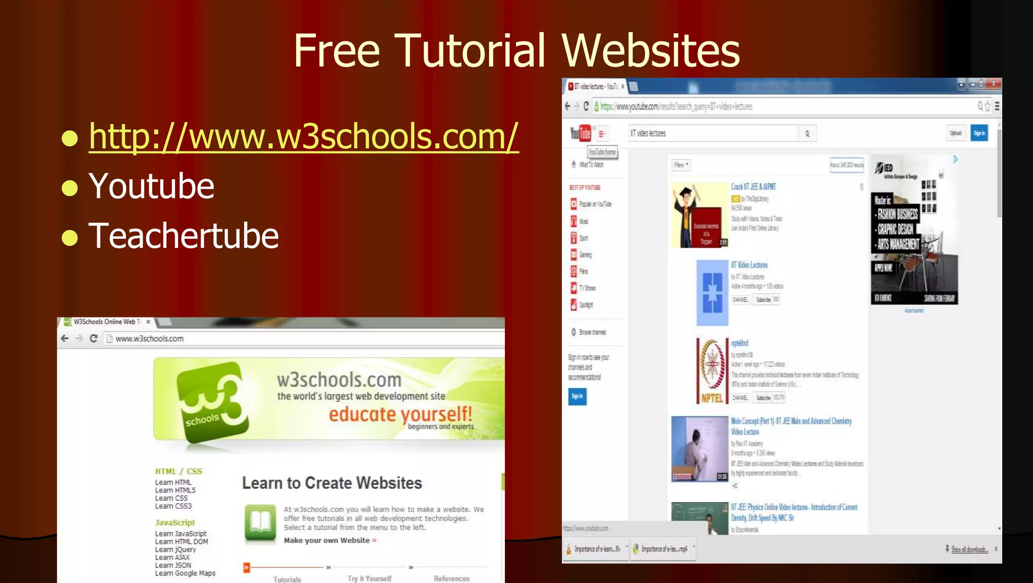 Free Tutorial Websites
 http://www.w3schools.com/
 Youtube
 Teachertube
 