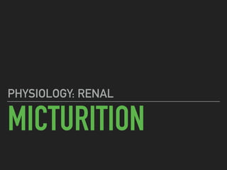 MICTURITION
PHYSIOLOGY: RENAL
 