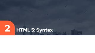 HTML 5: Syntax
2
 