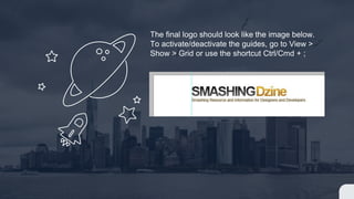 The final logo should look like the image below.
To activate/deactivate the guides, go to View >
Show > Grid or use the shortcut Ctrl/Cmd + ;
 