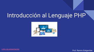 Introducción al Lenguaje PHP
Prof. Ramiro Estigarribia
Link a la presentación
 