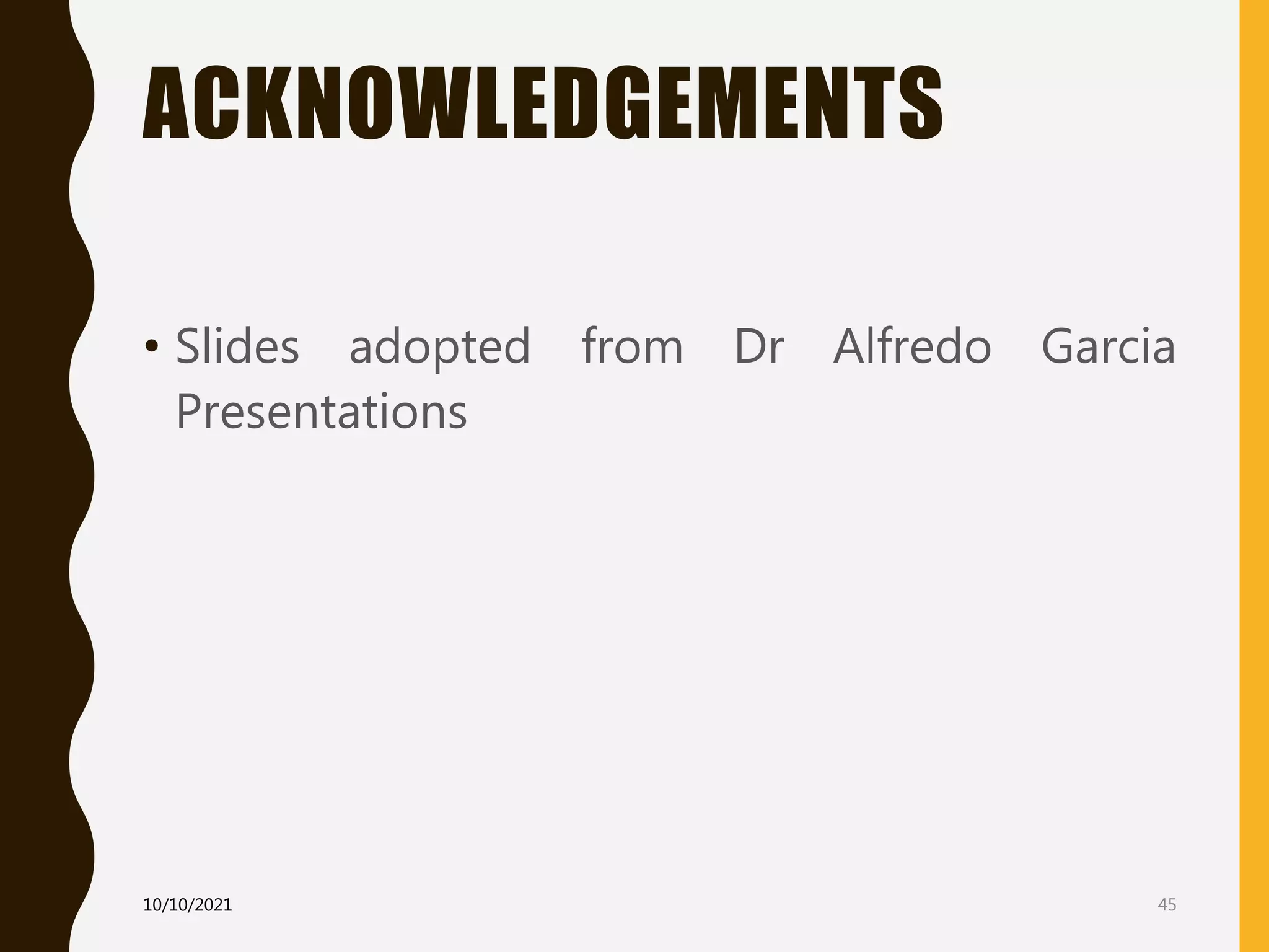 ACKNOWLEDGEMENTS
• Slides adopted from Dr Alfredo Garcia
Presentations
10/10/2021 45
 