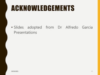 ACKNOWLEDGEMENTS
• Slides adopted from Dr Alfredo Garcia
Presentations
10/10/2021 45
 