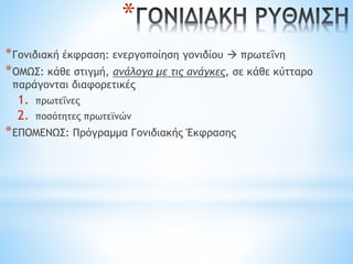 *
*Γονιδιακή έκφραση: ενεργοποίηση γονιδίου  πρωτεΐνη
*ΟΜΩΣ: κάθε στιγμή, ανάλογα με τις ανάγκες, σε κάθε κύτταρο
παράγονται διαφορετικές
1. πρωτεΐνες
2. ποσότητες πρωτεϊνών
*ΕΠΟΜΕΝΩΣ: Πρόγραμμα Γονιδιακής Έκφρασης
 