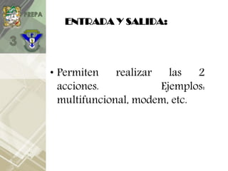 ENTRADA Y SALIDA:
• Permiten realizar las 2
acciones. Ejemplos:
multifuncional, modem, etc.
 